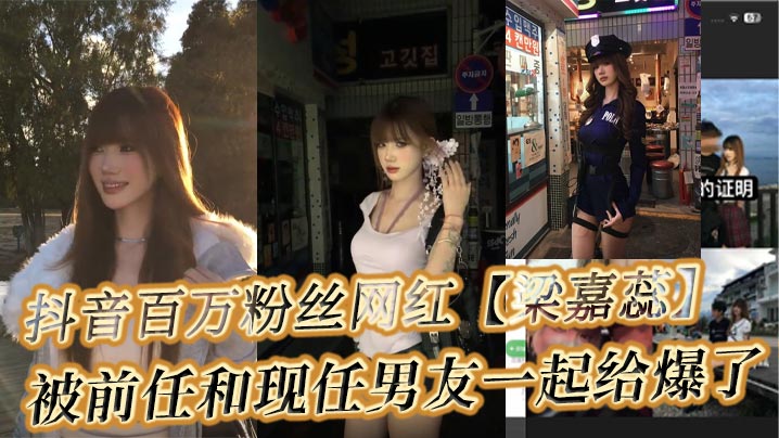 抖音百万粉丝网红【梁嘉蕊】被前任和现任男友一起给爆了，谈了男友之后，却整天约炮求操，男友不在身边立马约人来操自己，明明自己不检点被分手，还在现男友身边不断的抹黑前男友。