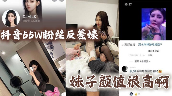 抖音55W粉丝反差婊【DJMILK】 妹子颜值很高啊