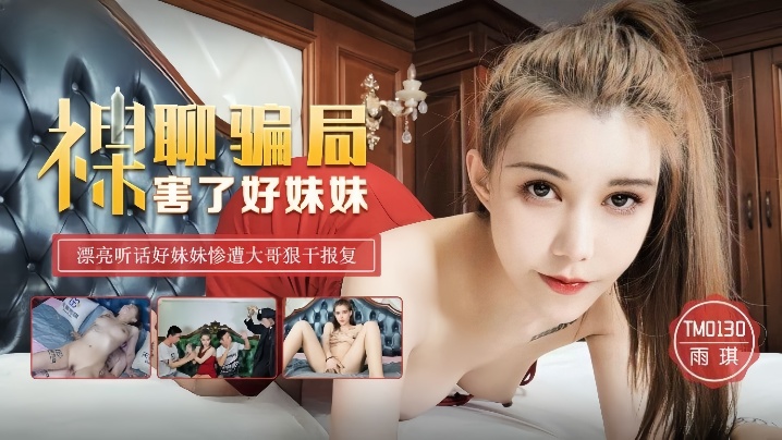 【雨琪】TM0130_裸聊骗局害了好妹妹