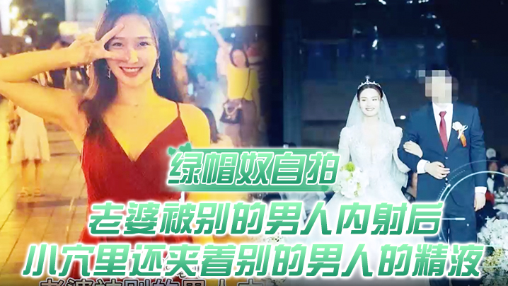 【绿帽奴自拍】顶级绿帽，老婆被别的男人内射后，小穴里还夹着别的男人的精液