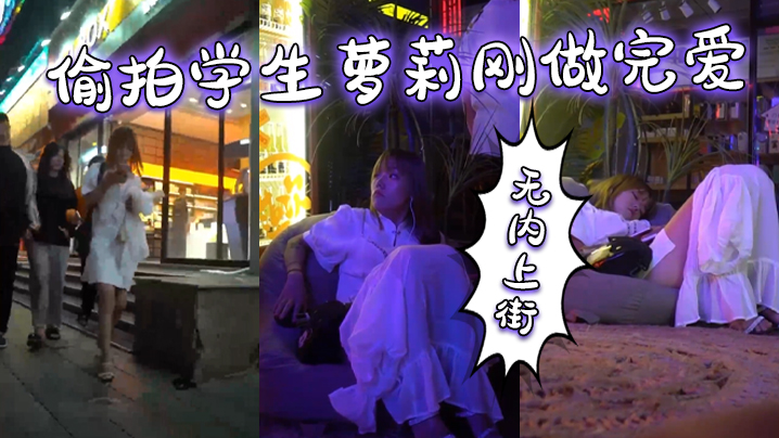 偷拍学.生萝莉.刚做完.爱,无内.上街,逼都.肿了