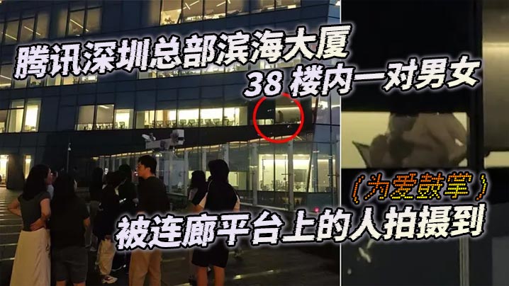 腾讯深圳总部滨海大厦 38 楼内一对男女(为爱鼓掌)被连廊平台上的人拍摄到