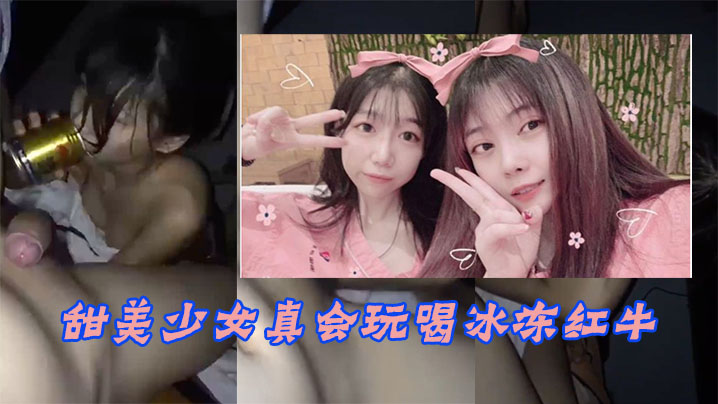 甜美少女真会玩喝冰冻红牛,入嘴玩冰火两重天不雅片泄漏